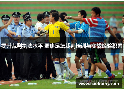 提升裁判执法水平 聚焦足坛裁判培训与实战经验积累
