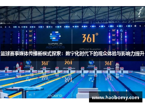篮球赛事媒体传播新模式探索：数字化时代下的观众体验与影响力提升