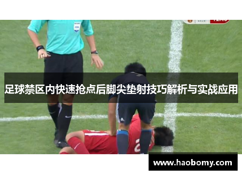 足球禁区内快速抢点后脚尖垫射技巧解析与实战应用