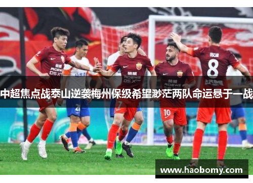 中超焦点战泰山逆袭梅州保级希望渺茫两队命运悬于一战
